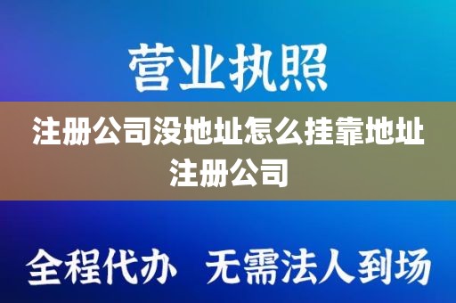 注册公司没地址怎么挂靠地址注册公司